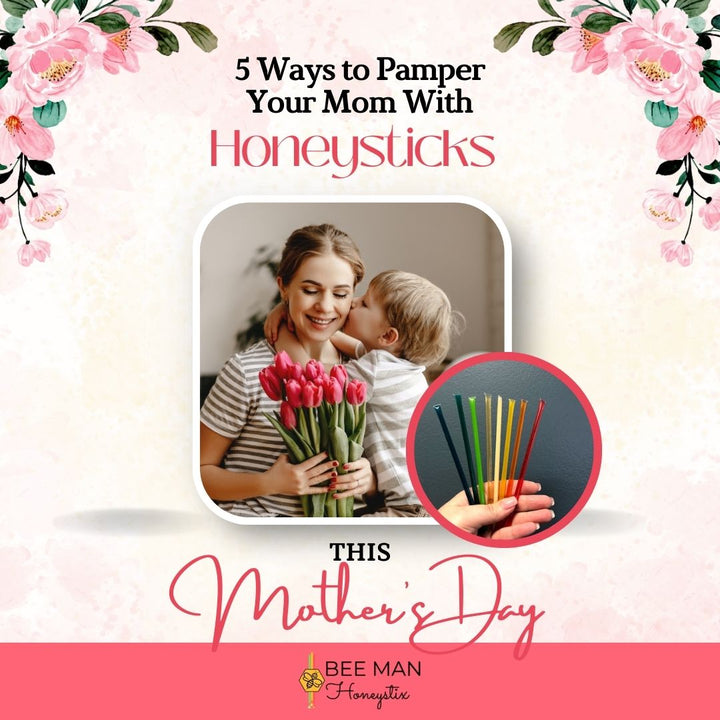5 Ways to Pamper Your Mom with Honey Sticks This Mother’s Day